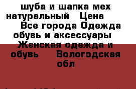 шуба и шапка мех натуральный › Цена ­ 7 000 - Все города Одежда, обувь и аксессуары » Женская одежда и обувь   . Вологодская обл.